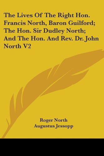 The Lives of the Right Hon. Francis North, Baron Guilford; The Hon. Sir Dudley North; And the Hon. and REV. Dr. John North V2