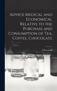 Cover image for Advice Medical and Economical Relative to the Purchase and Consumption of Tea, Coffee, Chocolate