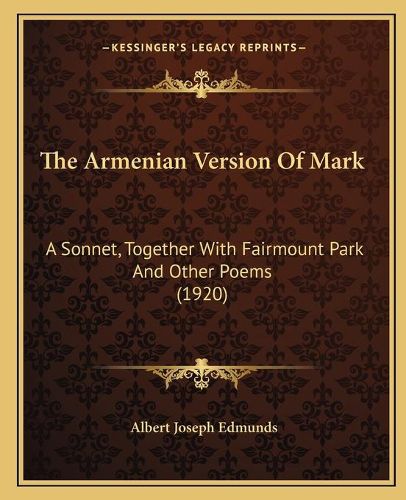 The Armenian Version of Mark: A Sonnet, Together with Fairmount Park and Other Poems (1920)