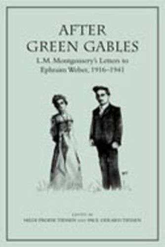 After Green Gables: L.M. Montgomery's Letters to Ephraim Weber, 1916-1941