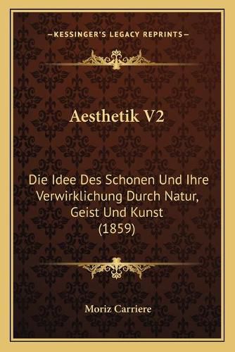 Aesthetik V2: Die Idee Des Schonen Und Ihre Verwirklichung Durch Natur, Geist Und Kunst (1859)