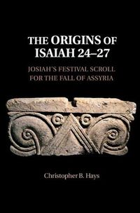 Cover image for The Origins of Isaiah 24-27: Josiah's Festival Scroll for the Fall of Assyria