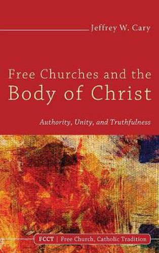 Cover image for Free Churches and the Body of Christ: Authority, Unity, and Truthfulness