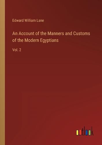 An Account of the Manners and Customs of the Modern Egyptians: Vol. 2