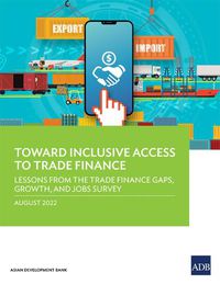 Cover image for Toward Inclusive Access to Trade Finance: Lessons from the Trade Finance Gaps, Growth, and Jobs Survey