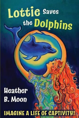 Cover image for Lottie Saves the Dolphins: Imagine a life of captivity!