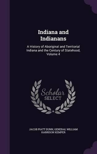 Cover image for Indiana and Indianans: A History of Aboriginal and Territorial Indiana and the Century of Statehood, Volume 4