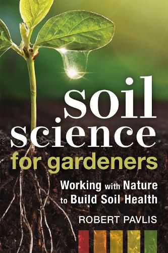 Cover image for Soil Science for Gardeners: Working with Nature to Build Soil Health
