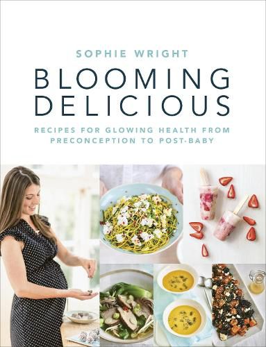 Blooming Delicious: Your Pregnancy Cookbook - from Conception to Birth and Beyond