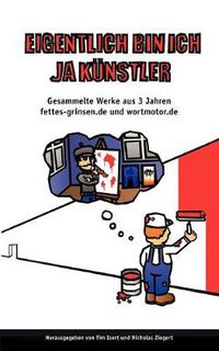 Cover image for Eigentlich bin ich ja Kunstler...: Gesammelte Werke aus 3 Jahren fettes-grinsen.de und wortmotor.de (2001-2004)