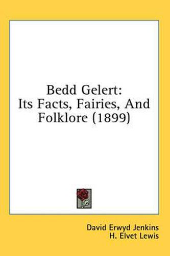 Bedd Gelert: Its Facts, Fairies, and Folklore (1899)