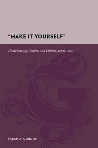Cover image for Make it Yourself: Home Sewing, Gender and Culture, 1890-1930