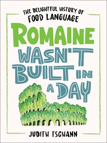 Cover image for Romaine Wasn't Built in a Day: The Delightful History of Food Language