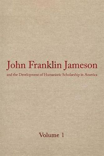 Cover image for John Franklin Jameson and the Development of Humanistic Scholarship in Americ