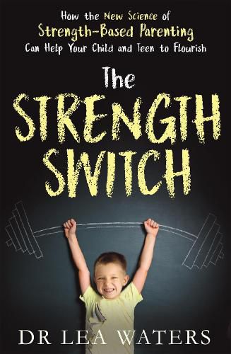 The Strength Switch: How the New Science of Strength-Based Parenting Helps Your Child and Teen to Flourish