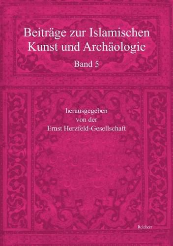 Cover image for Beitrage Zur Islamischen Kunst Und Archaologie: Jahrbuch Der Ernst Herzfeld-Gesellschaft E.V. Band 5