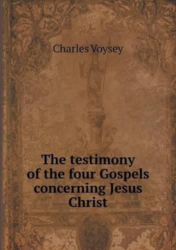 Cover image for The testimony of the four Gospels concerning Jesus Christ