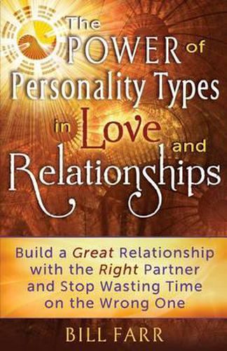 Cover image for The Power of Personality Types in Love and Relationships: Build a Great Relationship with the Right Partner and Stop Wasting Time on the Wrong One