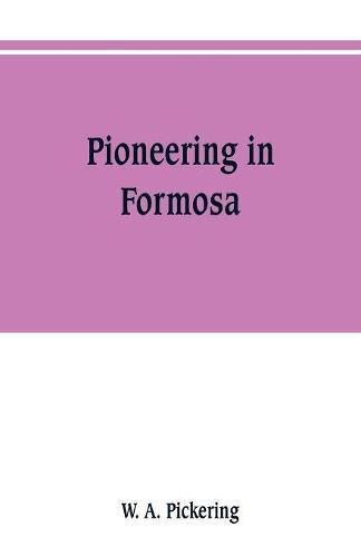 Cover image for Pioneering in Formosa: recollections of adventures among mandarins, wreckers, & head-hunting savages