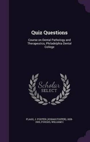 Quiz Questions: Course on Dental Pathology and Therapeutics, Philadelphia Dental College