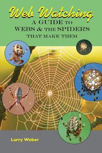 Cover image for Web Watching: A Guide to Webs & the Spiders That Make Them