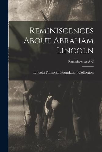 Cover image for Reminiscences About Abraham Lincoln; Reminiscences A-C