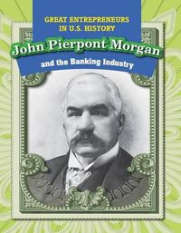 Cover image for John Pierpont Morgan and the Banking Industry