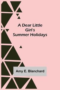 Cover image for A Dear Little Girl's Summer Holidays