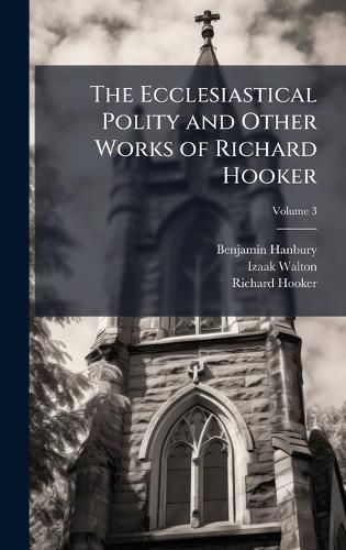 Cover image for The Ecclesiastical Polity and Other Works of Richard Hooker