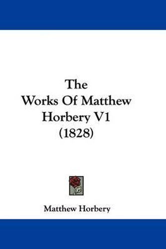 Cover image for The Works of Matthew Horbery V1 (1828)