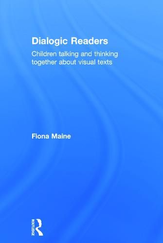 Cover image for Dialogic Readers: Children talking and thinking together about visual texts