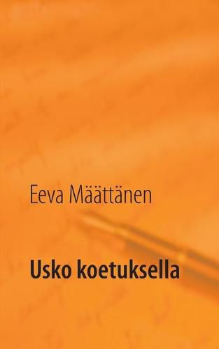 Cover image for Usko koetuksella: Uskomuksista, vaihtoehtohoidoista ja self help-kirjallisuudesta