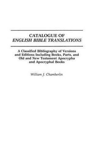 Cover image for Catalogue of English Bible Translations: A Classified Bibliography of Versions and Editions Including Books, Parts, and Old and New Testament Apocrypha and Acpocryphal Books