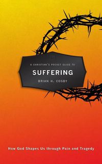 Cover image for A Christian's Pocket Guide to Suffering: How God Shapes Us through Pain and Tragedy