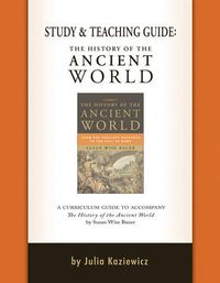 Cover image for Study and Teaching Guide: The History of the Ancient World: A curriculum guide to accompany The History of the Ancient World