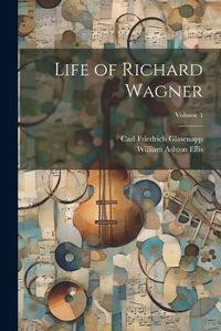 Cover image for Life of Richard Wagner; Volume 3