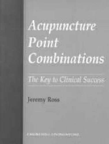 Cover image for Acupuncture Point Combinations: The Key to Clinical Success