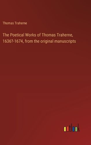 Cover image for The Poetical Works of Thomas Traherne, 1636?-1674, from the original manuscripts