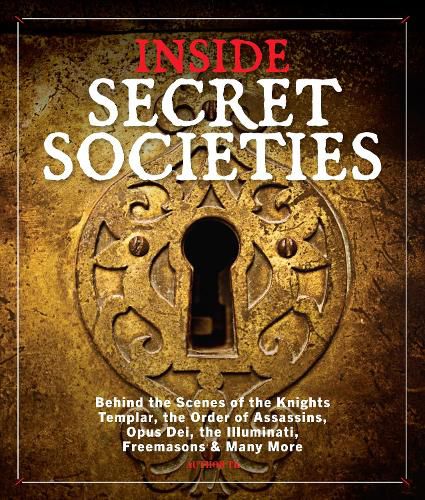 Cover image for Inside Secret Societies: Behind the Scenes of the Knights Templar, the Order of Assassins, Opus Dei, the Illuminati, Freemasons, & Many More