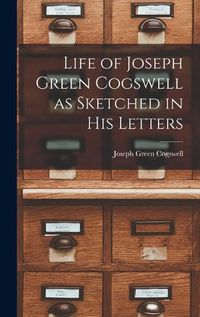 Cover image for Life of Joseph Green Cogswell as Sketched in His Letters