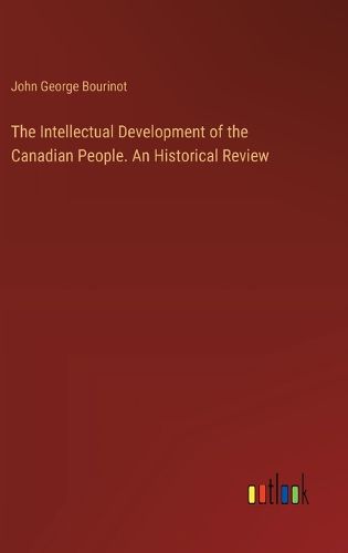 Cover image for The Intellectual Development of the Canadian People. An Historical Review