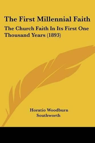 Cover image for The First Millennial Faith: The Church Faith in Its First One Thousand Years (1893)