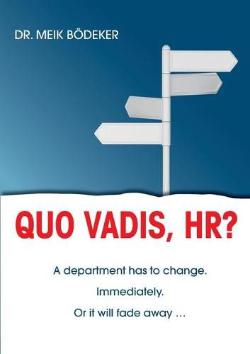 Cover image for Quo Vadis, HR?: A department has to change. Immediately. Or it will fade away ...