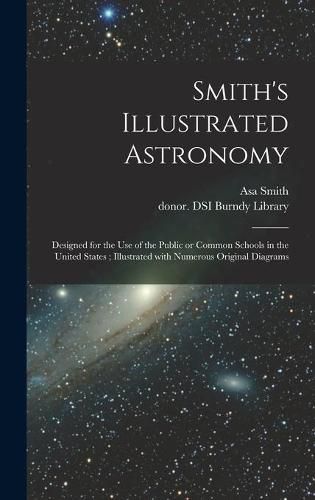 Cover image for Smith's Illustrated Astronomy: Designed for the Use of the Public or Common Schools in the United States; Illustrated With Numerous Original Diagrams