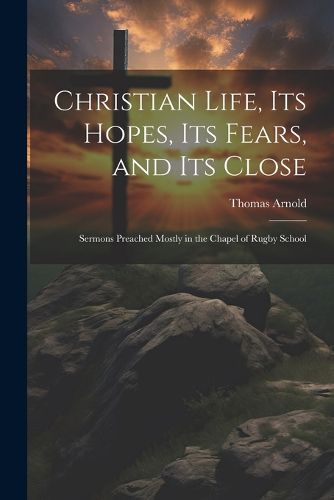 Cover image for Christian Life, Its Hopes, Its Fears, and Its Close