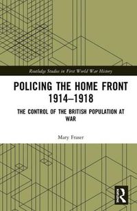 Cover image for Policing the Home Front 1914-1918: The Control of the British Population at War