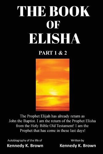 Cover image for The Book of Elisha: PART 1 & 2: I am the return of the Prophet Elisha from the Old Testament! I am the Prophet that has come in these last days!