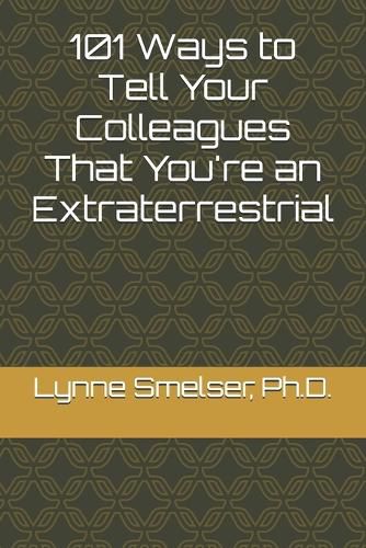 Cover image for 101 Ways to Tell Your Colleagues That You're an Extraterrestrial