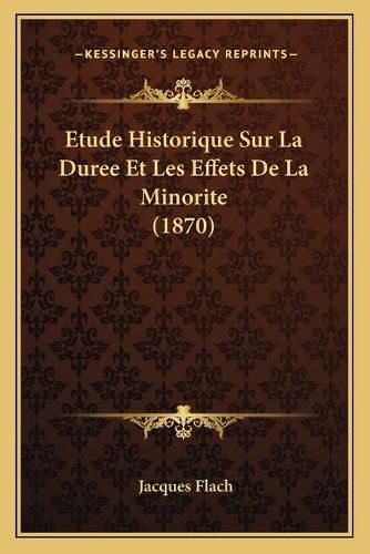 Etude Historique Sur La Duree Et Les Effets de La Minorite (1870)