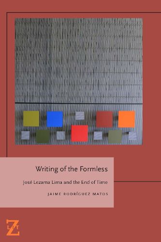 Cover image for Writing of the Formless: Jose Lezama Lima and the End of Time